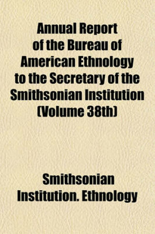 Cover of Annual Report of the Bureau of American Ethnology to the Secretary of the Smithsonian Institution (Volume 38th)