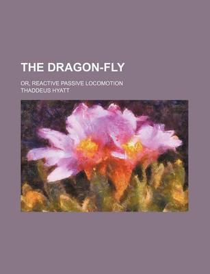 Book cover for The Dragon-Fly; Or, Reactive Passive Locomotion