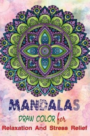 Cover of Mandalas Draw Color For Relaxation And Stress Relief