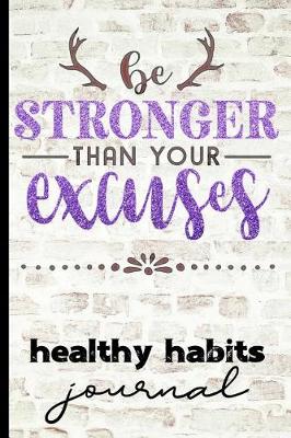 Book cover for Be Stronger Than Your Excuses Healthy Habits Journal