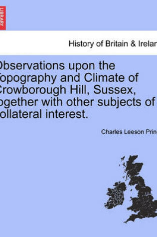 Cover of Observations Upon the Topography and Climate of Crowborough Hill, Sussex, Together with Other Subjects of Collateral Interest.