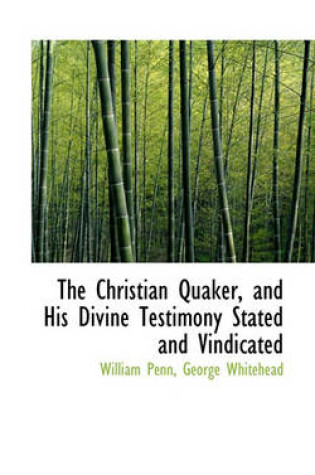 Cover of The Christian Quaker, and His Divine Testimony Stated and Vindicated