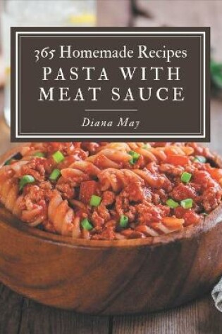 Cover of 365 Homemade Pasta with Meat Sauce Recipes