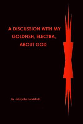 Book cover for A discussion with my Goldfish, Electra, about god
