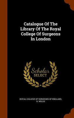 Book cover for Catalogue of the Library of the Royal College of Surgeons in London