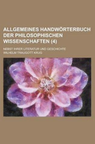 Cover of Allgemeines Handworterbuch Der Philosophischen Wissenschaften; Nebst Ihrer Literatur Und Geschichte (4 )