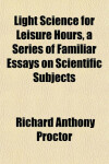 Book cover for Light Science for Leisure Hours, a Series of Familiar Essays on Scientific Subjects