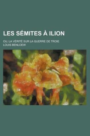 Cover of Les Semites a Ilion; Ou, La Verite Sur La Guerre de Troie