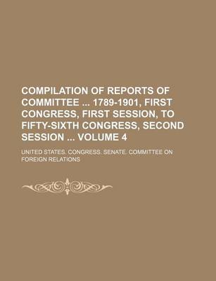 Book cover for Compilation of Reports of Committee 1789-1901, First Congress, First Session, to Fifty-Sixth Congress, Second Session Volume 4