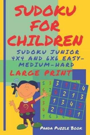 Cover of Sudoku For Children - Sudoku Junior 4 x 4 and 6 x 6 Easy-Medium-Hard