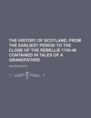 Book cover for The History of Scotland, from the Earliest Period to the Close of the Rebellie 1745-46 Contained in Tales of a Grandfather