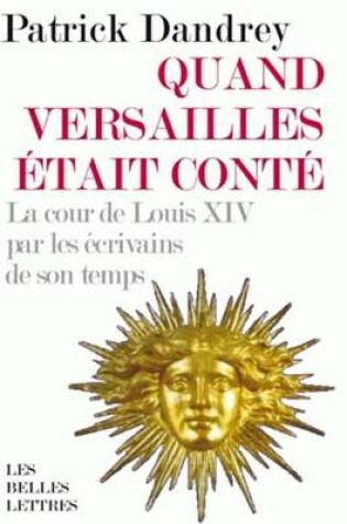 Cover of Quand Versailles Etait Conte... La Cour de Louis XIV Par Les Ecrivains de Son Temps