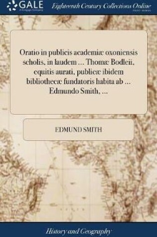 Cover of Oratio in Publicis Academiae Oxoniensis Scholis, in Laudem ... Thomae Bodleii, Equitis Aurati, Publicae Ibidem Bibliothecae Fundatoris Habita AB ... Edmundo Smith, ...