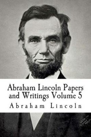 Cover of Abraham Lincoln Papers and Writings Volume 5