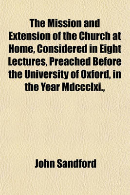 Book cover for The Mission and Extension of the Church at Home, Considered in Eight Lectures, Preached Before the University of Oxford, in the Year MDCCCLXI.,