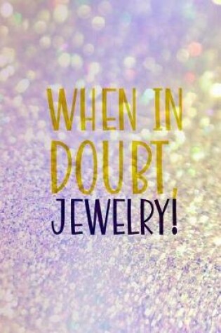 Cover of When In Doubt, Jewelry!