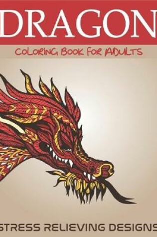 Cover of Dragon Coloring Book for Adults Stress Relieving Designs