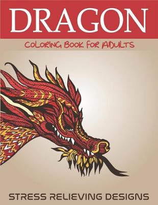 Book cover for Dragon Coloring Book for Adults Stress Relieving Designs