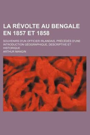 Cover of La Revolte Au Bengale En 1857 Et 1858; Souvenirs D'Un Officier Irlandais, Precedes D'Une Introduction Geographique, Descriptive Et Historique