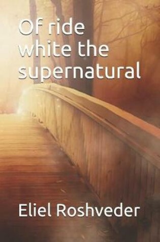Cover of Of ride white the supernatural
