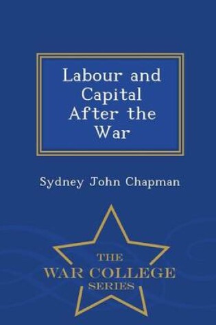 Cover of Labour and Capital After the War - War College Series