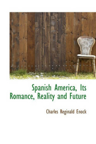 Cover of Spanish America, Its Romance, Reality and Future