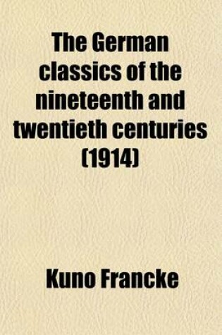 Cover of The German Classics of the Nineteenth and Twentieth Centuries (Volume 7); Masterpieces of German Literature, Tr. Into English