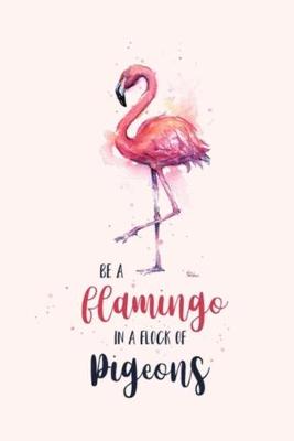 Book cover for BE A flamingo IN A FLOCK OF pigeons