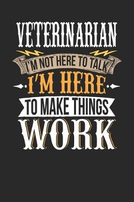 Book cover for Veterinarian I'm Not Here to Talk I'm Here to Make Things Work