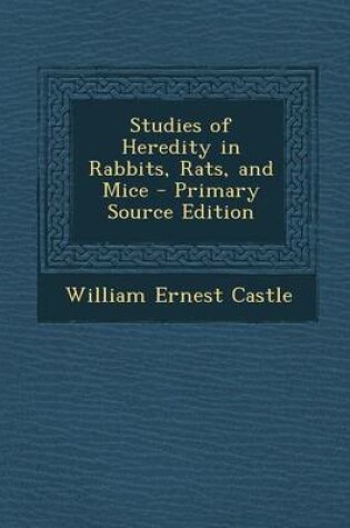 Cover of Studies of Heredity in Rabbits, Rats, and Mice - Primary Source Edition
