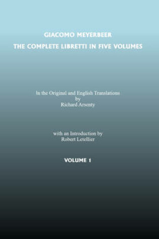 Cover of Complete Libretti of Giacomo Meyerbeer, in the Original and in Translation, in Five Volumes, The