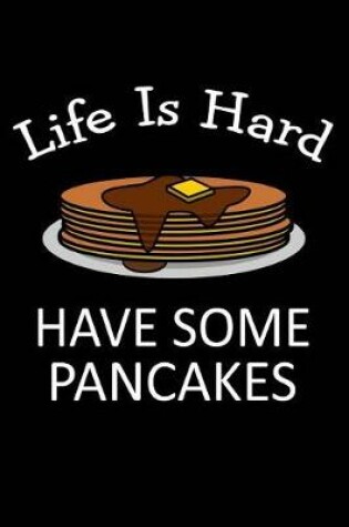 Cover of Life Is Hard, Have Some Pancakes