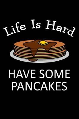 Book cover for Life Is Hard, Have Some Pancakes