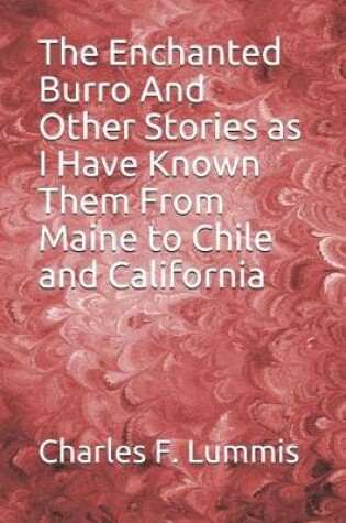 Cover of The Enchanted Burro And Other Stories as I Have Known Them From Maine to Chile and California