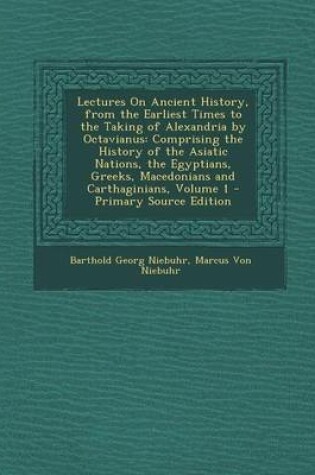 Cover of Lectures on Ancient History, from the Earliest Times to the Taking of Alexandria by Octavianus