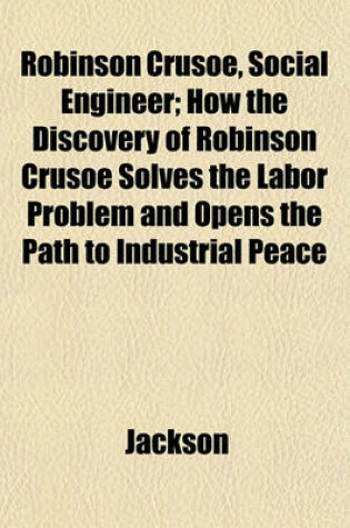 Cover of Robinson Crusoe, Social Engineer; How the Discovery of Robinson Crusoe Solves the Labor Problem and Opens the Path to Industrial Peace