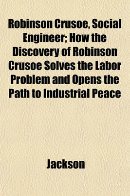 Book cover for Robinson Crusoe, Social Engineer; How the Discovery of Robinson Crusoe Solves the Labor Problem and Opens the Path to Industrial Peace