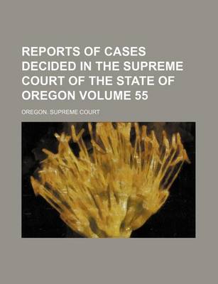 Book cover for Reports of Cases Decided in the Supreme Court of the State of Oregon Volume 55