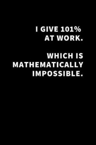 Cover of I Give 101% at Work Which Is Mathematically Impossible