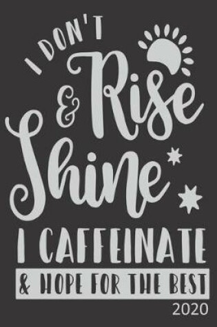 Cover of I Don't Rise & Shine I Caffeinate & Hope For The Best - 2020