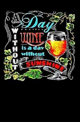 Cover of Day Withaout Wine Is a Day Without Sunshine