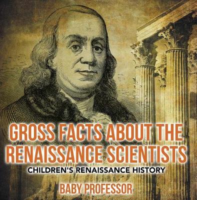 Book cover for Gross Facts about the Renaissance Scientists Children's Renaissance History