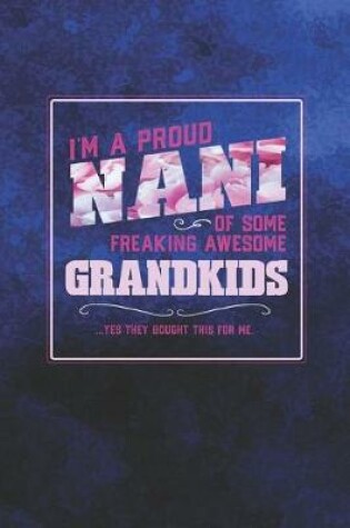 Cover of I'm A Proud Nani Of Some Freaking Awesome Grandkids ... Yes They Bought This For Me.