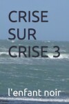 Book cover for Crise Sur Crise 3