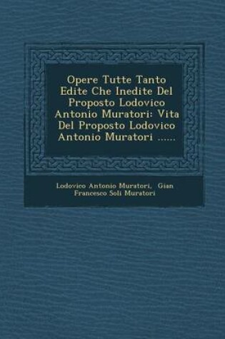 Cover of Opere Tutte Tanto Edite Che Inedite del Proposto Lodovico Antonio Muratori