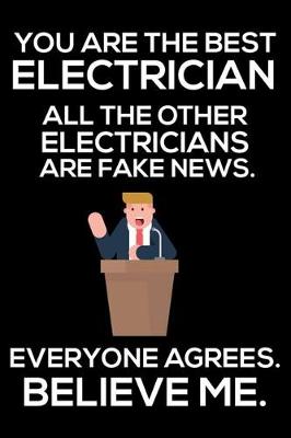 Book cover for You Are The Best Electrician All The Other Electricians Are Fake News. Everyone Agrees. Believe Me.