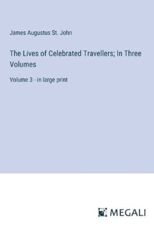 Cover of The Lives of Celebrated Travellers; In Three Volumes