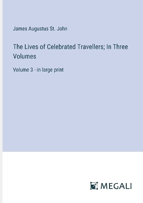 Book cover for The Lives of Celebrated Travellers; In Three Volumes