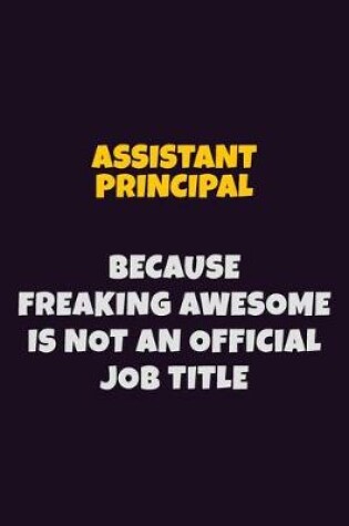 Cover of Assistant Principal, Because Freaking Awesome Is Not An Official Job Title