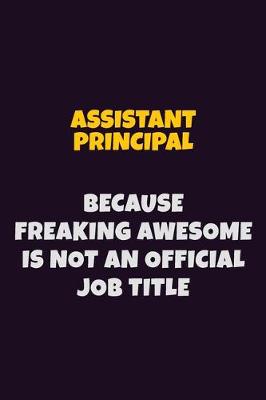 Book cover for Assistant Principal, Because Freaking Awesome Is Not An Official Job Title